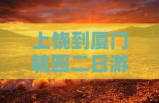 上饶到厦门毓园二日游