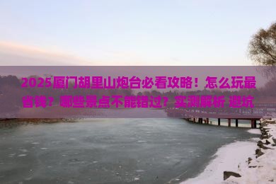 黄石去厦门胡里山炮台旅游
