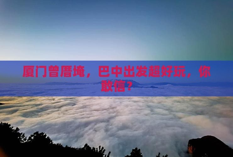 巴中去厦门曾厝埯景点