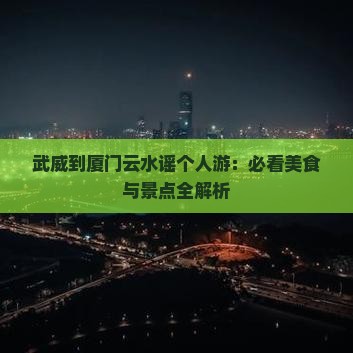 武威到厦门云水谣个人游