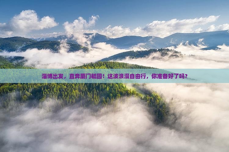 淄博去厦门毓园自由团