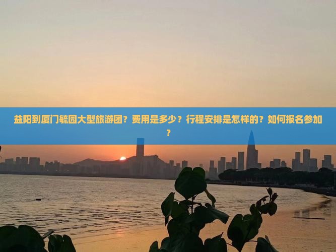 益阳到厦门毓园大型旅游团