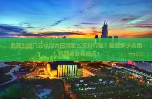 武威到厦门云水谣六日游