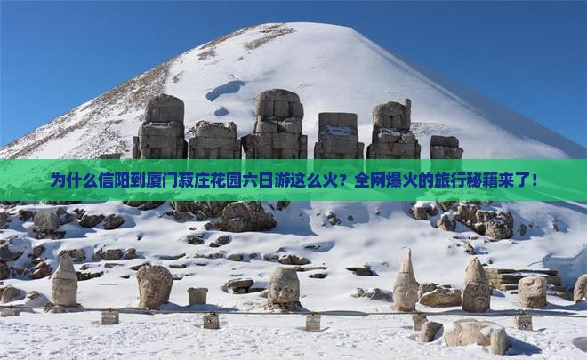 信阳去厦门菽庄花园六日游
