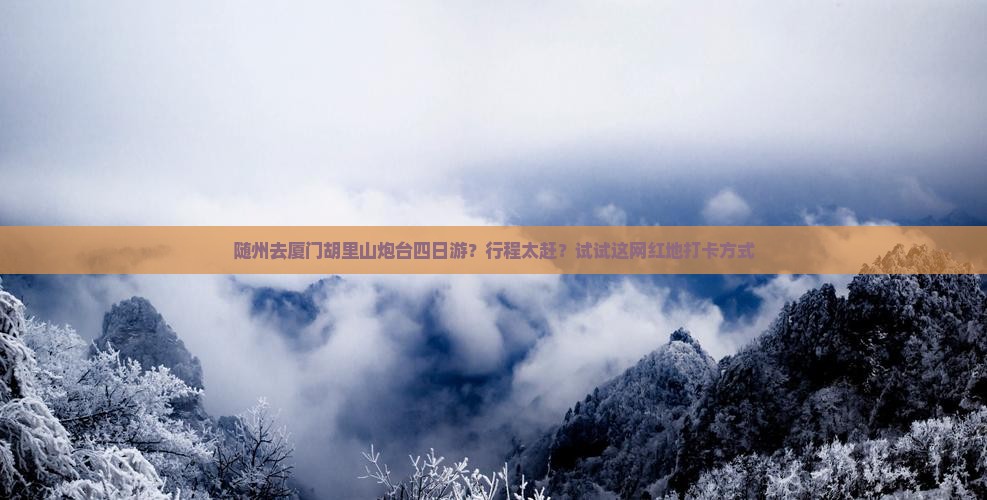 随州去厦门胡里山炮台四日游 随州去厦门胡里山炮台四日游