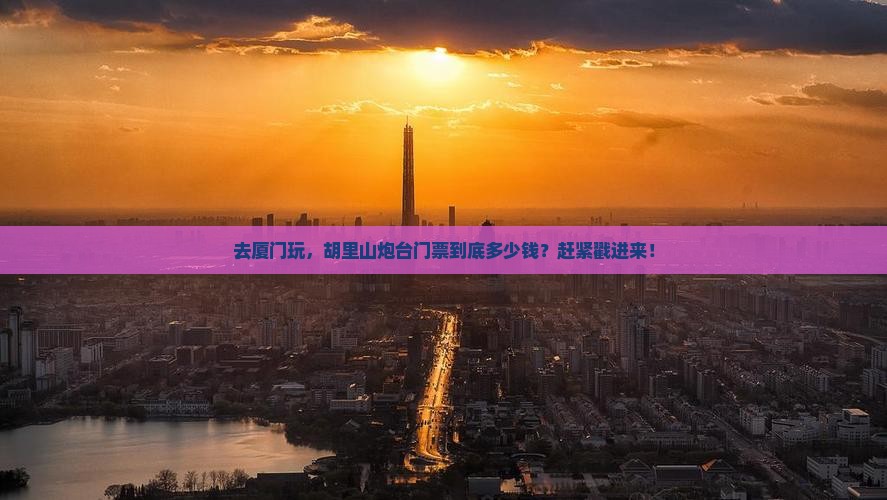 镇江去厦门胡里山炮台门票