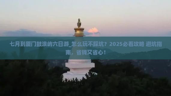 七月到厦门鼓浪屿六日游