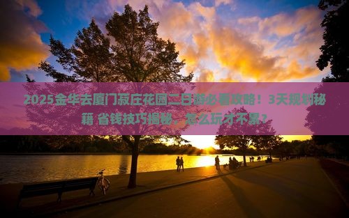 金华去厦门菽庄花园二日游