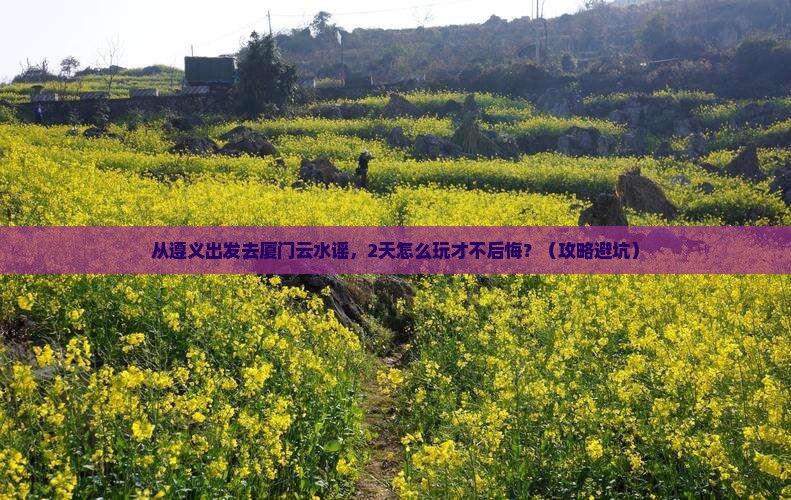 遵义去厦门云水谣二日游