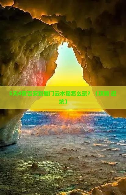 吉安到厦门云水谣必去地