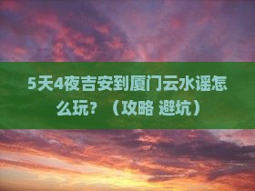 吉安到厦门云水谣必去地