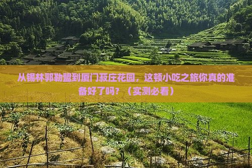 锡林郭勒盟去厦门菽庄花园旅游小吃