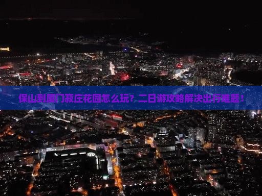 保山到厦门菽庄花园二日游