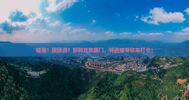 邯郸到厦门怀远楼大型旅游团
