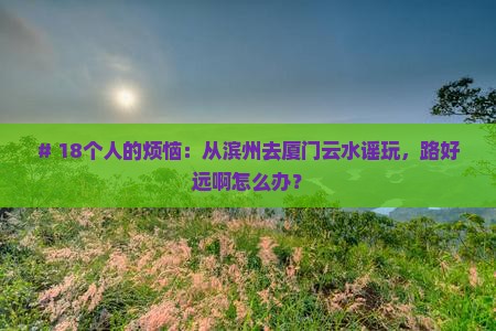 滨州到厦门云水谣大型旅游团
