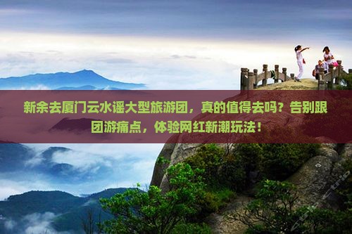 新余去厦门云水谣大型旅游团