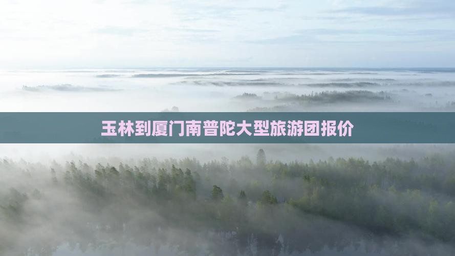 玉林到厦门南普陀大型旅游团
