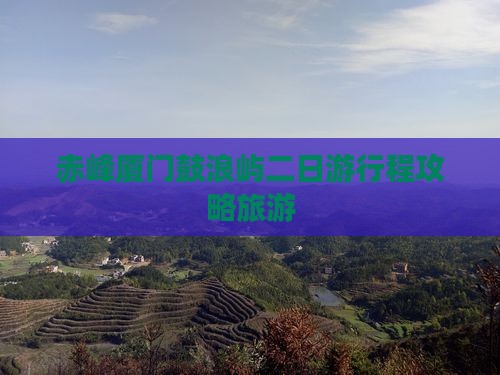 赤峰去厦门鼓浪屿二日游