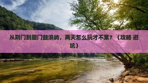 荆门去厦门鼓浪屿二日游