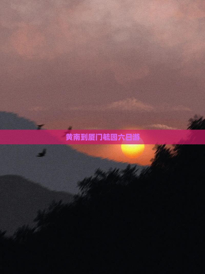 黄南到厦门毓园六日游