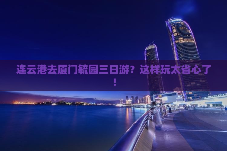 连云港去厦门毓园三日游
