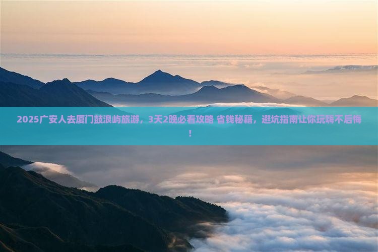 广安去厦门鼓浪屿旅游 广安去厦门鼓浪屿旅游