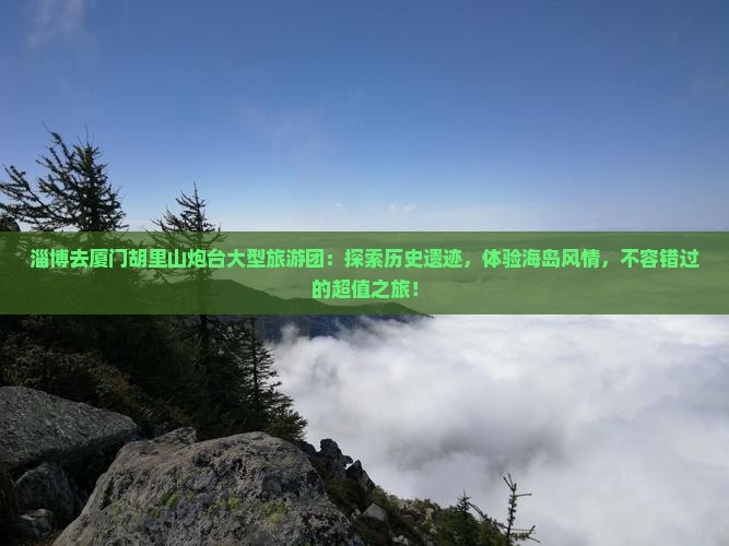 淄博去厦门胡里山炮台大型旅游团