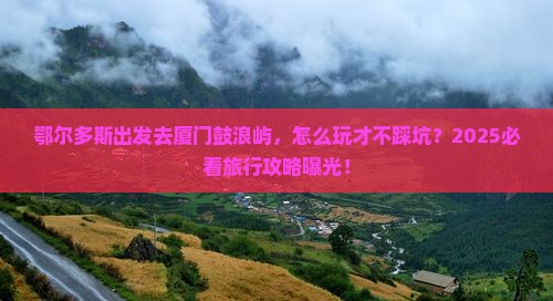 鄂尔多斯到厦门鼓浪屿旅行社