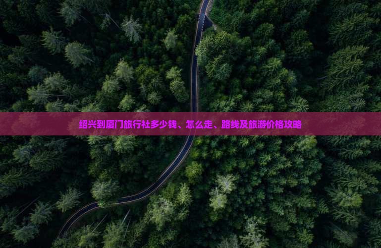 绍兴到厦门旅行社