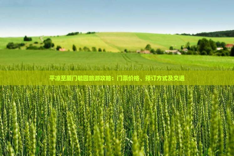 平凉至厦门毓园旅游攻略：门票价格、预订方式及交通