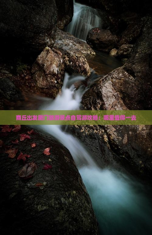 商丘出发厦门旅游景点自驾游攻略：哪里值得一去