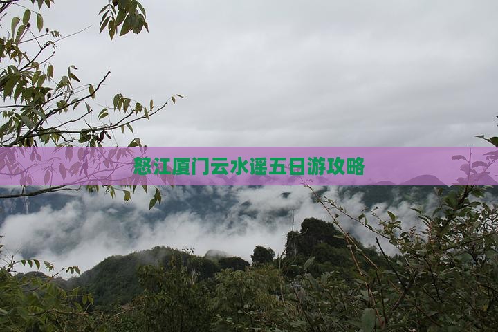怒江厦门云水谣五日游攻略