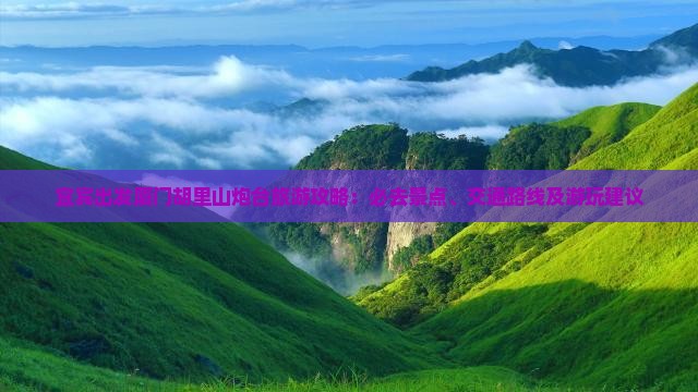 宜宾出发厦门胡里山炮台旅游攻略：必去景点、交通路线及游玩建议
