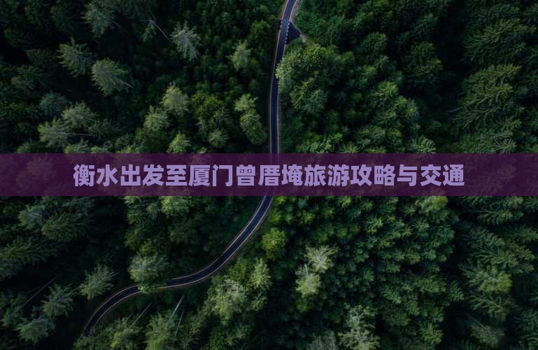 衡水出发至厦门曾厝埯旅游攻略与交通