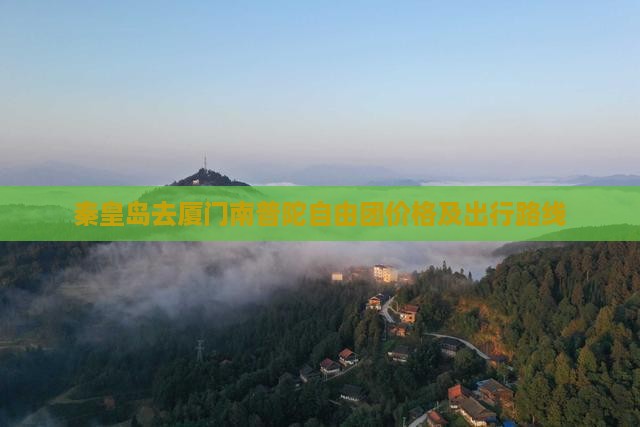 秦皇岛去厦门南普陀自由团价格及出行路线