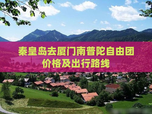 秦皇岛去厦门南普陀自由团价格及出行路线