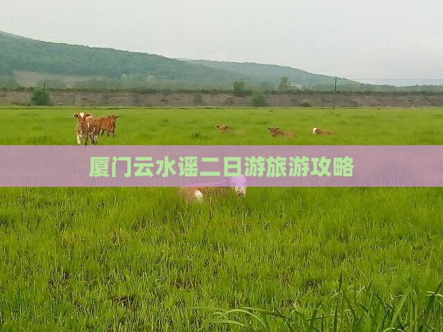 厦门云水谣二日游旅游攻略