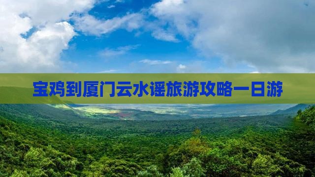 宝鸡到厦门云水谣旅游攻略一日游