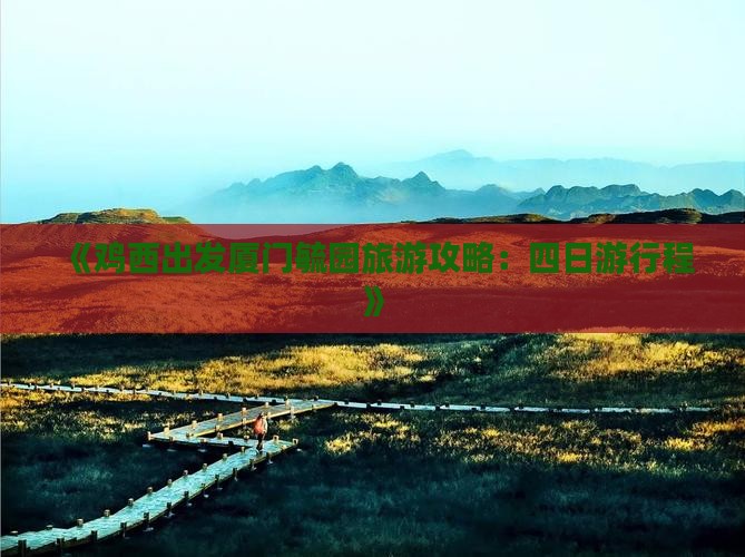 《鸡西出发厦门毓园旅游攻略：四日游行程》