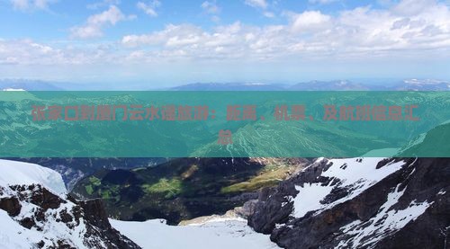 张家口到厦门云水谣旅游：距离、机票、及航班信息汇总