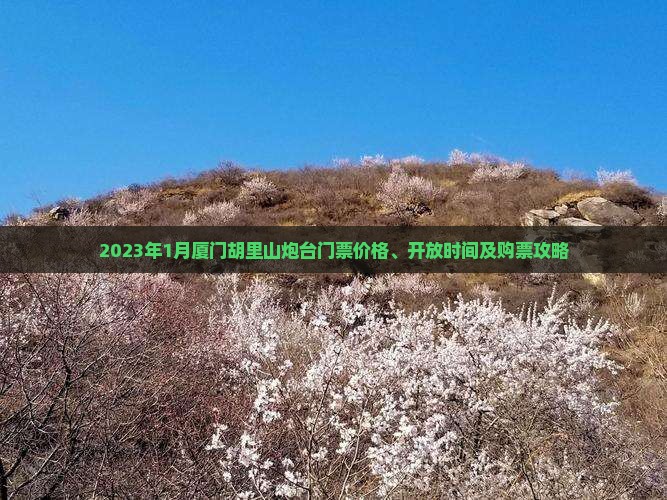 2023年1月厦门胡里山炮台门票价格、开放时间及购票攻略