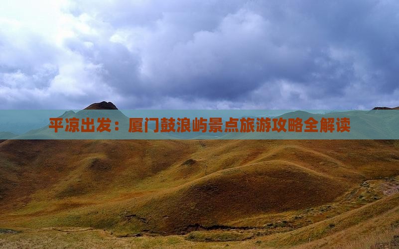 平凉出发：厦门鼓浪屿景点旅游攻略全解读