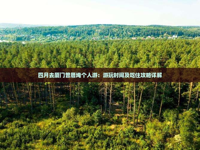 四月去厦门曾厝埯个人游：游玩时间及吃住攻略详解