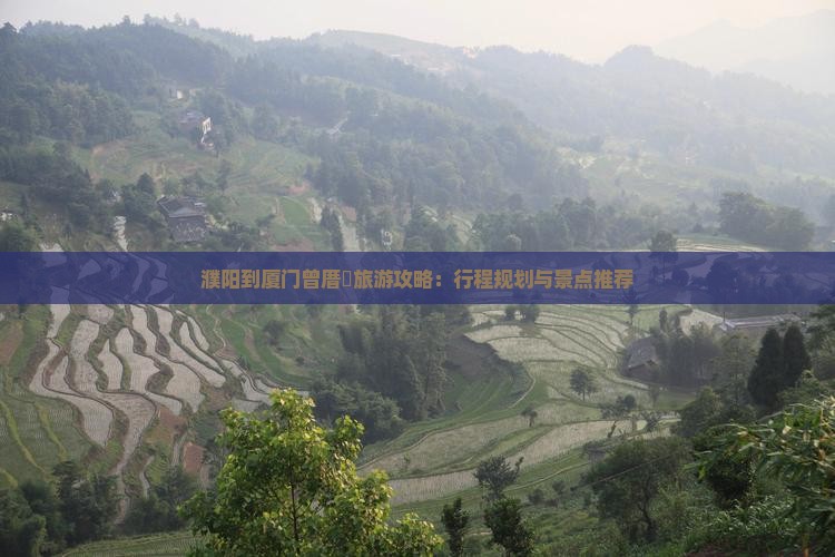 濮阳到厦门曾厝垵旅游攻略：行程规划与景点推荐