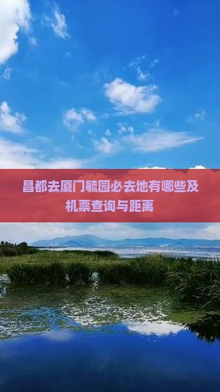 昌都去厦门毓园必去地有哪些及机票查询与距离