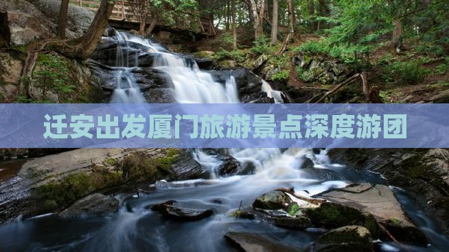 迁安出发厦门旅游景点深度游团