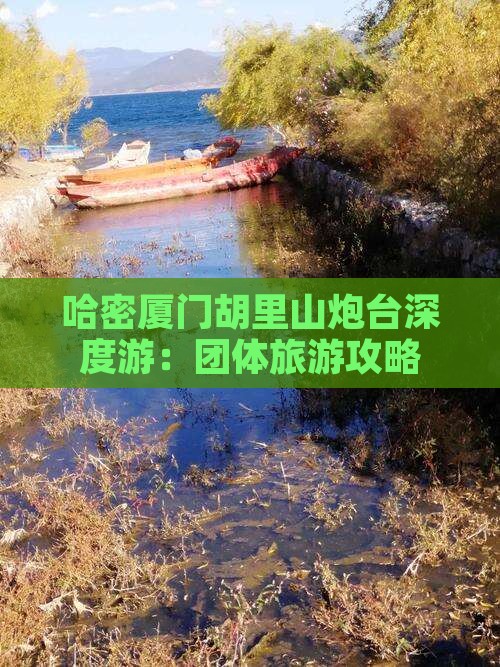 哈密厦门胡里山炮台深度游：团体旅游攻略