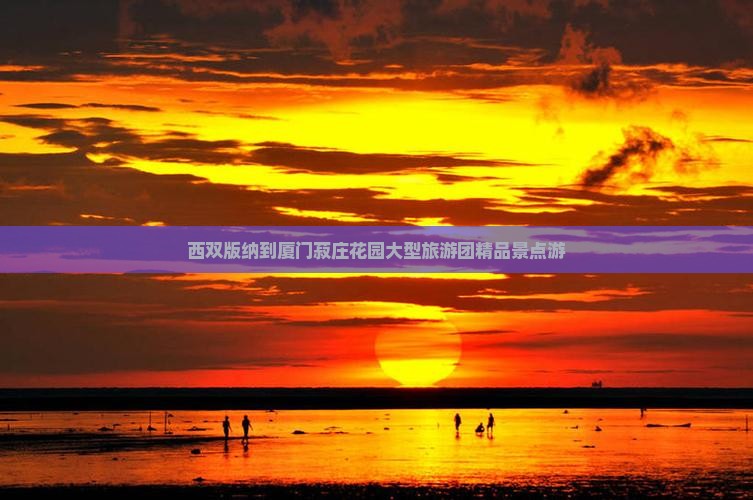西双版纳到厦门菽庄花园大型旅游团精品景点游