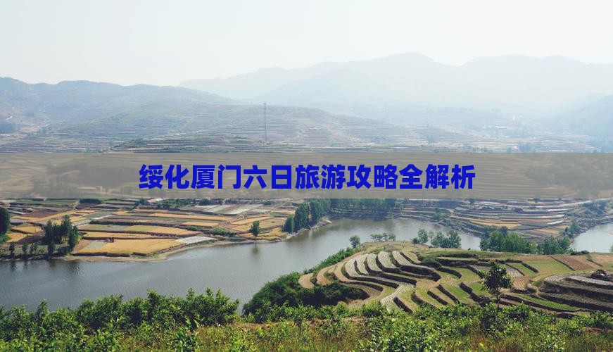 绥化厦门六日旅游攻略全解析