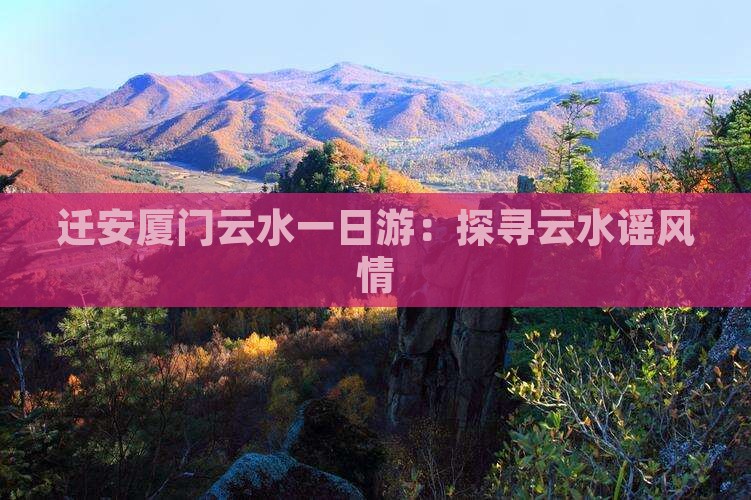 迁安厦门云水一日游：探寻云水谣风情